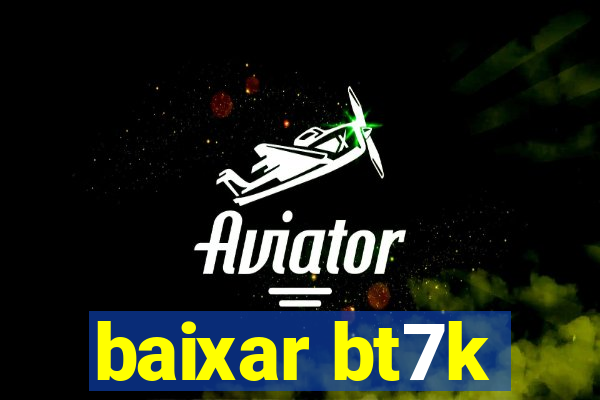 baixar bt7k